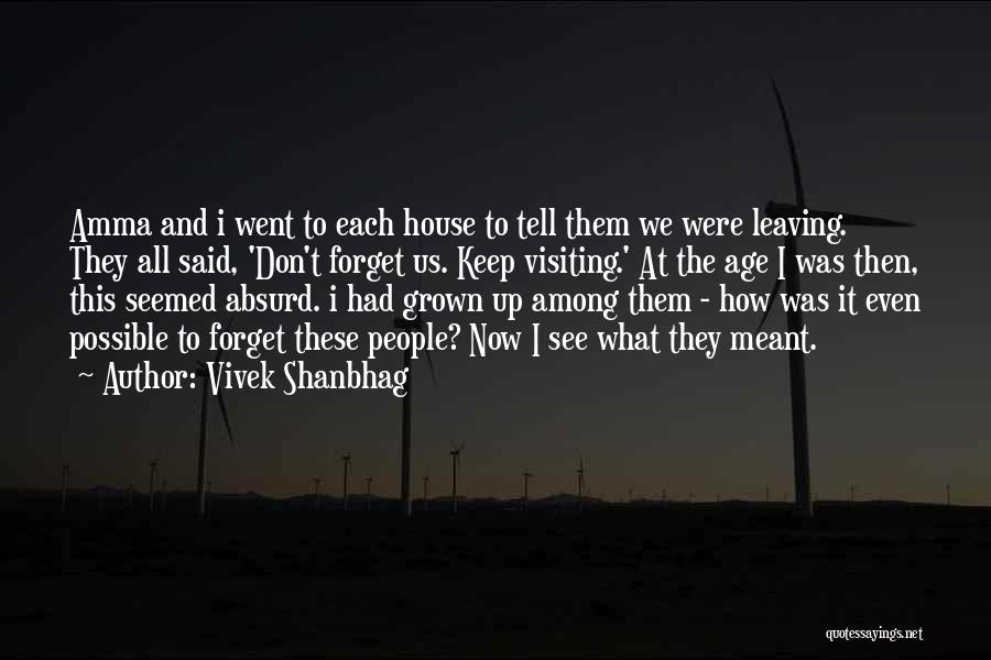 Vivek Shanbhag Quotes: Amma And I Went To Each House To Tell Them We Were Leaving. They All Said, 'don't Forget Us. Keep