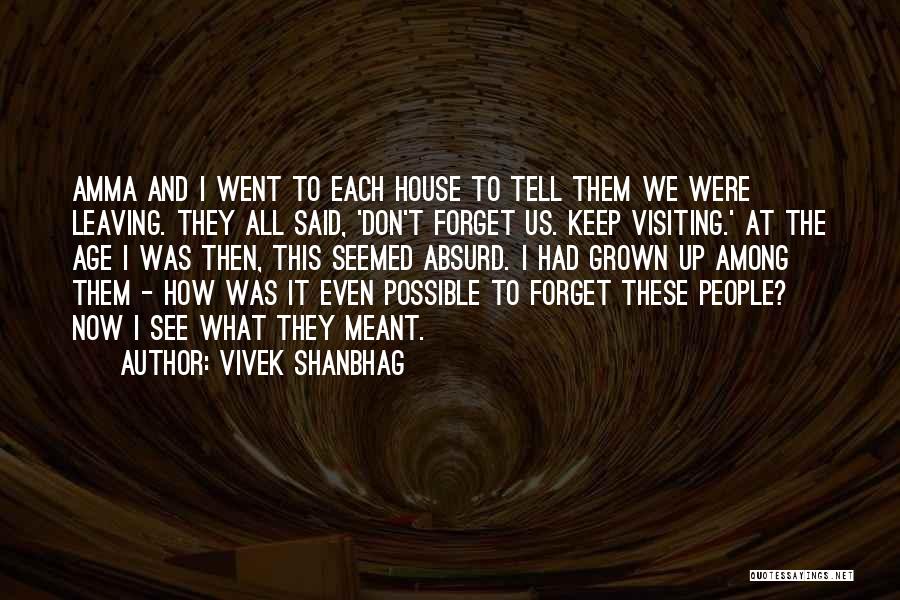 Vivek Shanbhag Quotes: Amma And I Went To Each House To Tell Them We Were Leaving. They All Said, 'don't Forget Us. Keep