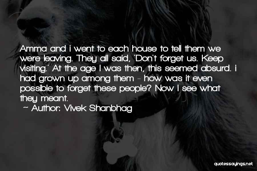 Vivek Shanbhag Quotes: Amma And I Went To Each House To Tell Them We Were Leaving. They All Said, 'don't Forget Us. Keep