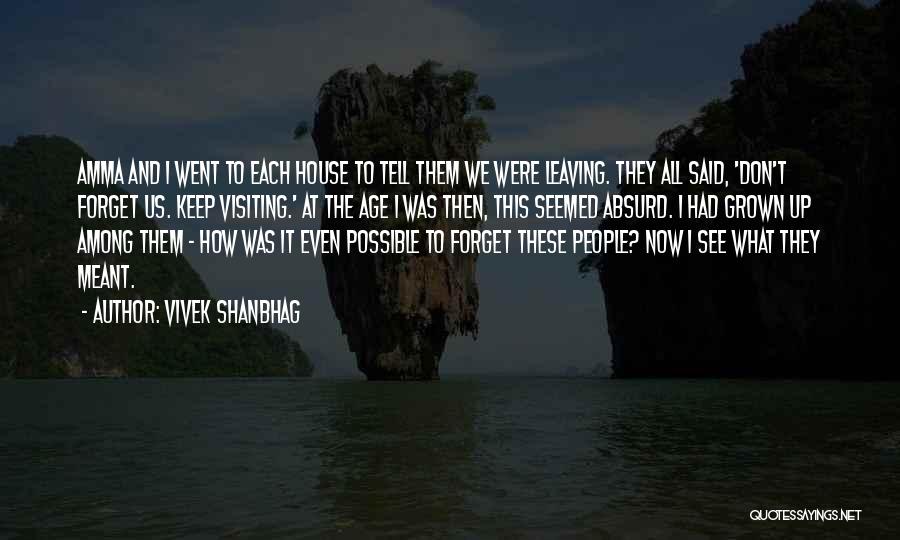 Vivek Shanbhag Quotes: Amma And I Went To Each House To Tell Them We Were Leaving. They All Said, 'don't Forget Us. Keep