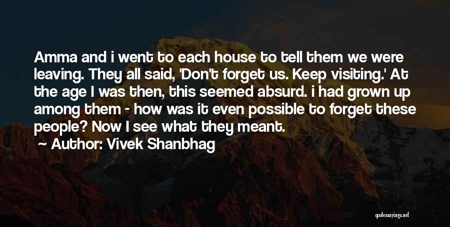 Vivek Shanbhag Quotes: Amma And I Went To Each House To Tell Them We Were Leaving. They All Said, 'don't Forget Us. Keep