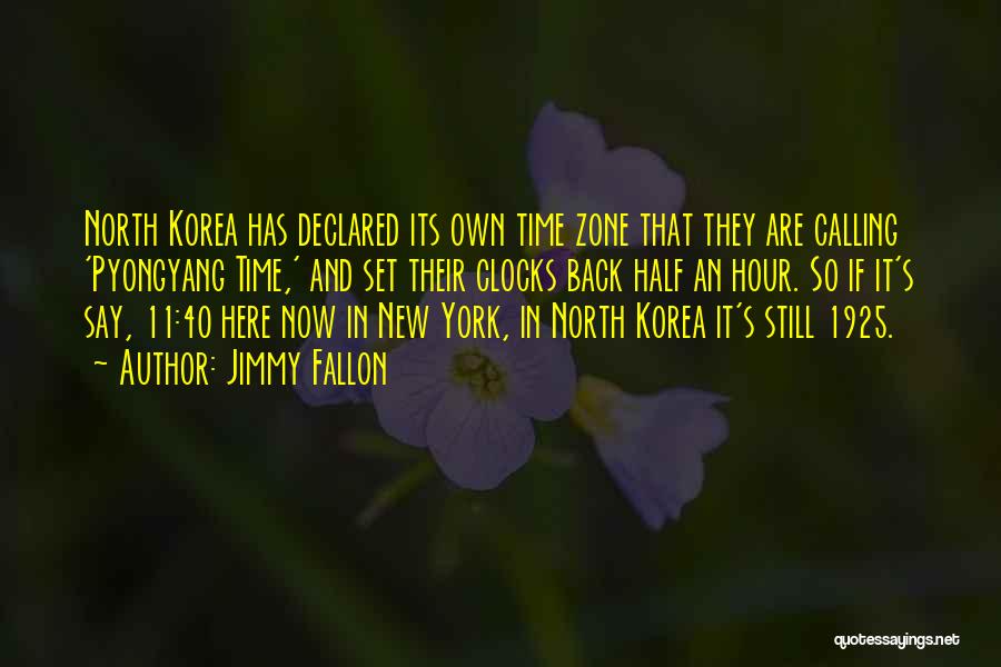 Jimmy Fallon Quotes: North Korea Has Declared Its Own Time Zone That They Are Calling 'pyongyang Time,' And Set Their Clocks Back Half
