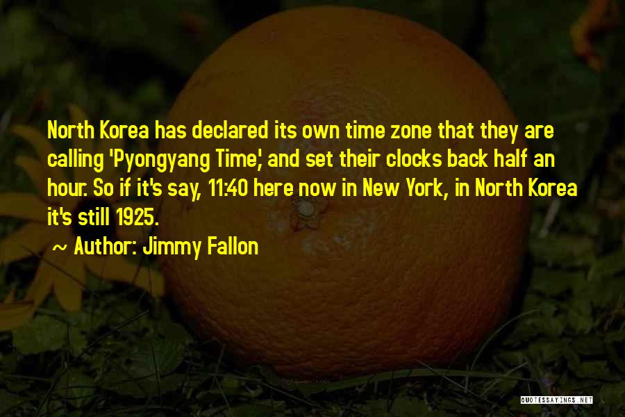 Jimmy Fallon Quotes: North Korea Has Declared Its Own Time Zone That They Are Calling 'pyongyang Time,' And Set Their Clocks Back Half