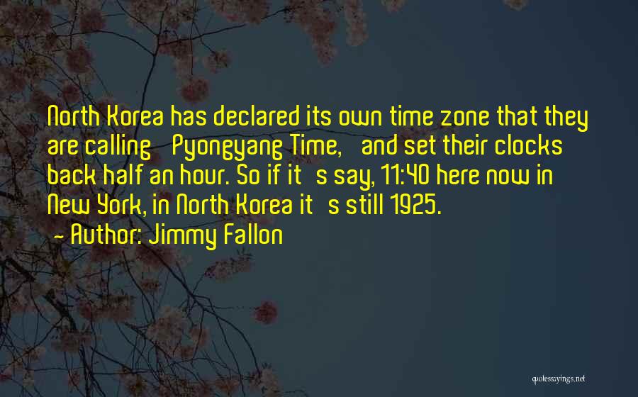 Jimmy Fallon Quotes: North Korea Has Declared Its Own Time Zone That They Are Calling 'pyongyang Time,' And Set Their Clocks Back Half