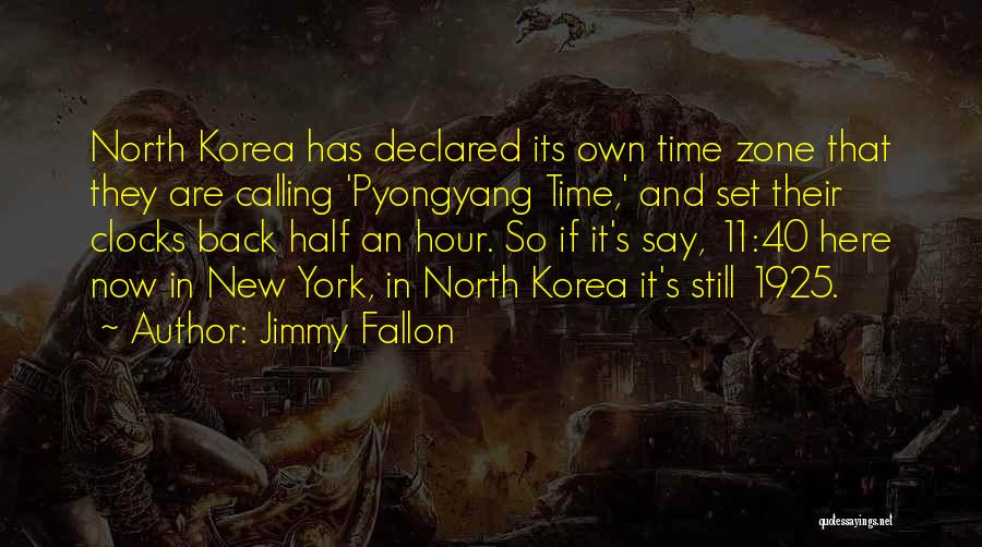 Jimmy Fallon Quotes: North Korea Has Declared Its Own Time Zone That They Are Calling 'pyongyang Time,' And Set Their Clocks Back Half
