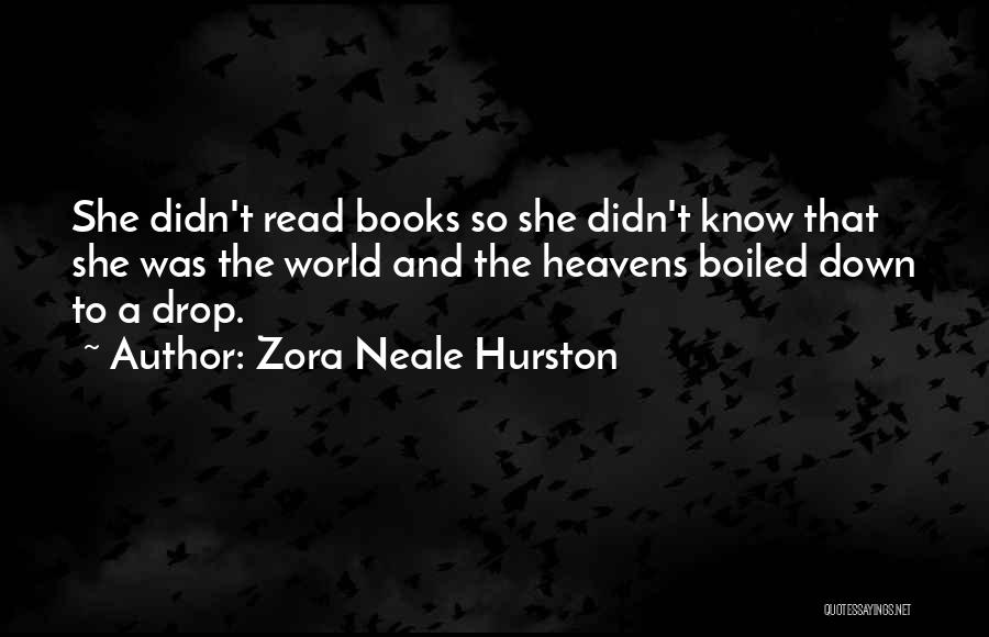 Zora Neale Hurston Quotes: She Didn't Read Books So She Didn't Know That She Was The World And The Heavens Boiled Down To A