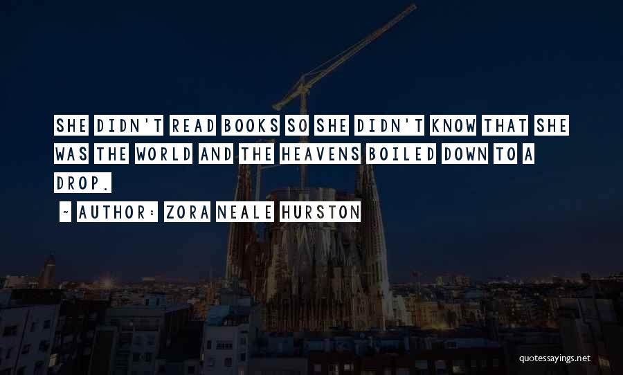 Zora Neale Hurston Quotes: She Didn't Read Books So She Didn't Know That She Was The World And The Heavens Boiled Down To A