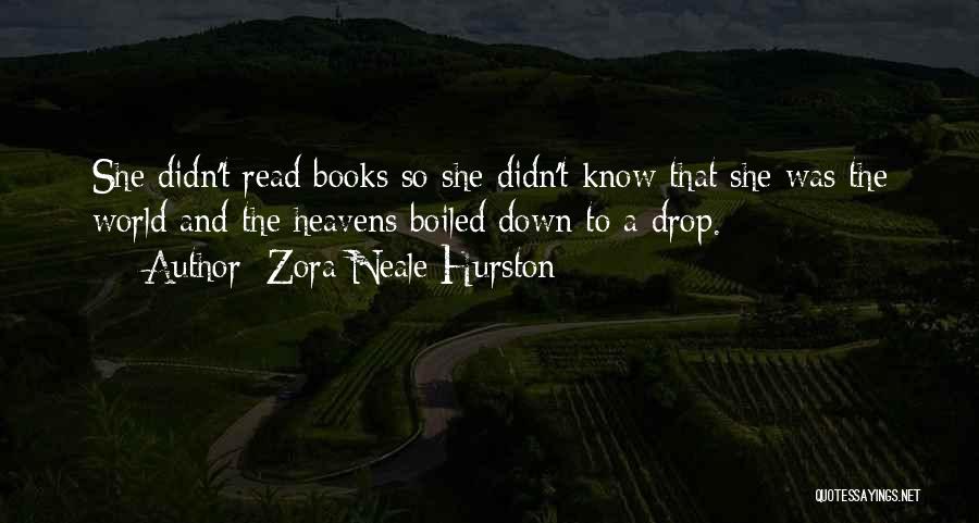 Zora Neale Hurston Quotes: She Didn't Read Books So She Didn't Know That She Was The World And The Heavens Boiled Down To A