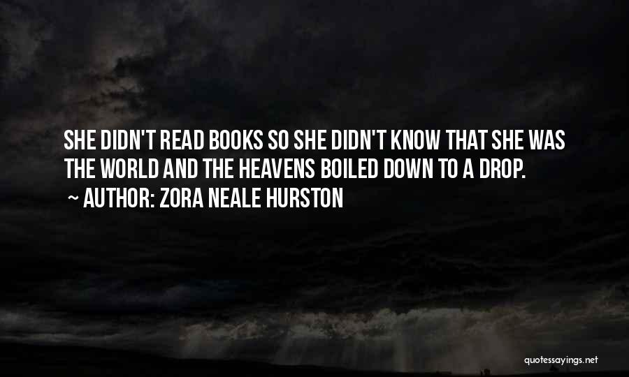 Zora Neale Hurston Quotes: She Didn't Read Books So She Didn't Know That She Was The World And The Heavens Boiled Down To A
