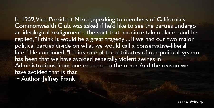 Jeffrey Frank Quotes: In 1959, Vice-president Nixon, Speaking To Members Of California's Commonwealth Club, Was Asked If He'd Like To See The Parties