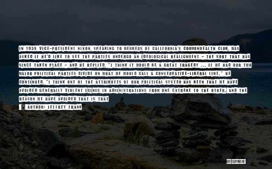 Jeffrey Frank Quotes: In 1959, Vice-president Nixon, Speaking To Members Of California's Commonwealth Club, Was Asked If He'd Like To See The Parties