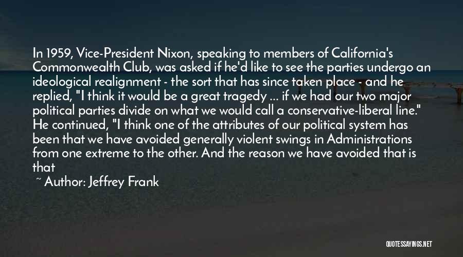 Jeffrey Frank Quotes: In 1959, Vice-president Nixon, Speaking To Members Of California's Commonwealth Club, Was Asked If He'd Like To See The Parties