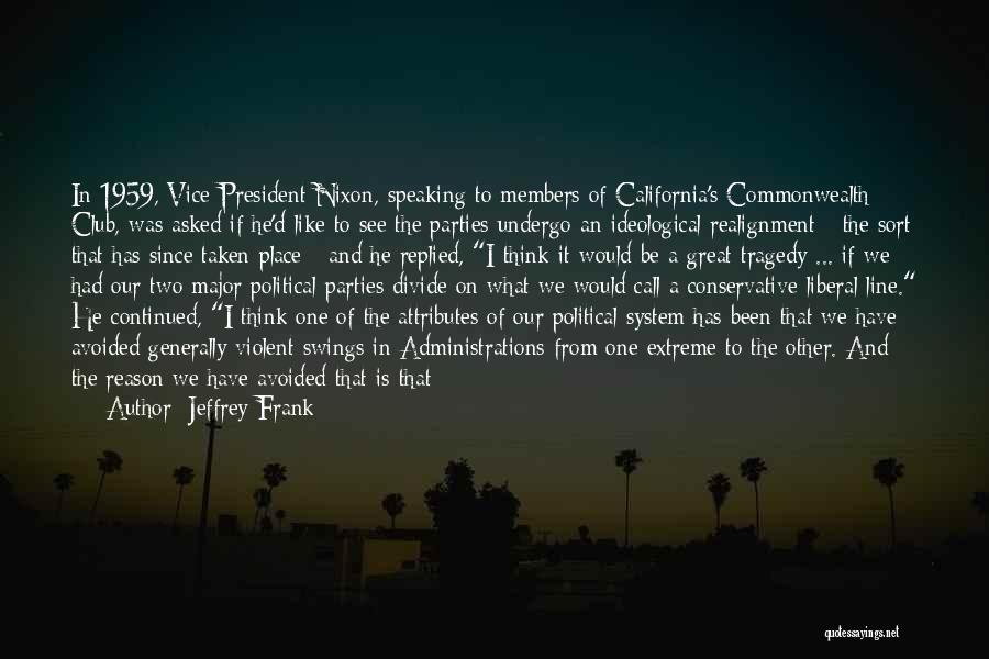 Jeffrey Frank Quotes: In 1959, Vice-president Nixon, Speaking To Members Of California's Commonwealth Club, Was Asked If He'd Like To See The Parties