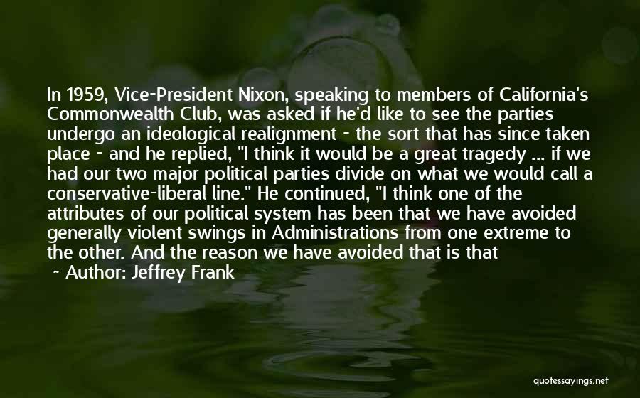 Jeffrey Frank Quotes: In 1959, Vice-president Nixon, Speaking To Members Of California's Commonwealth Club, Was Asked If He'd Like To See The Parties