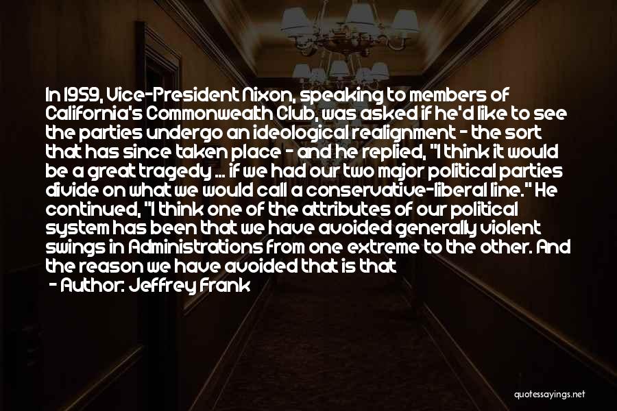 Jeffrey Frank Quotes: In 1959, Vice-president Nixon, Speaking To Members Of California's Commonwealth Club, Was Asked If He'd Like To See The Parties