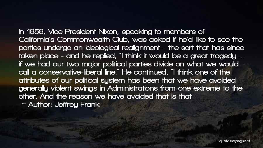 Jeffrey Frank Quotes: In 1959, Vice-president Nixon, Speaking To Members Of California's Commonwealth Club, Was Asked If He'd Like To See The Parties