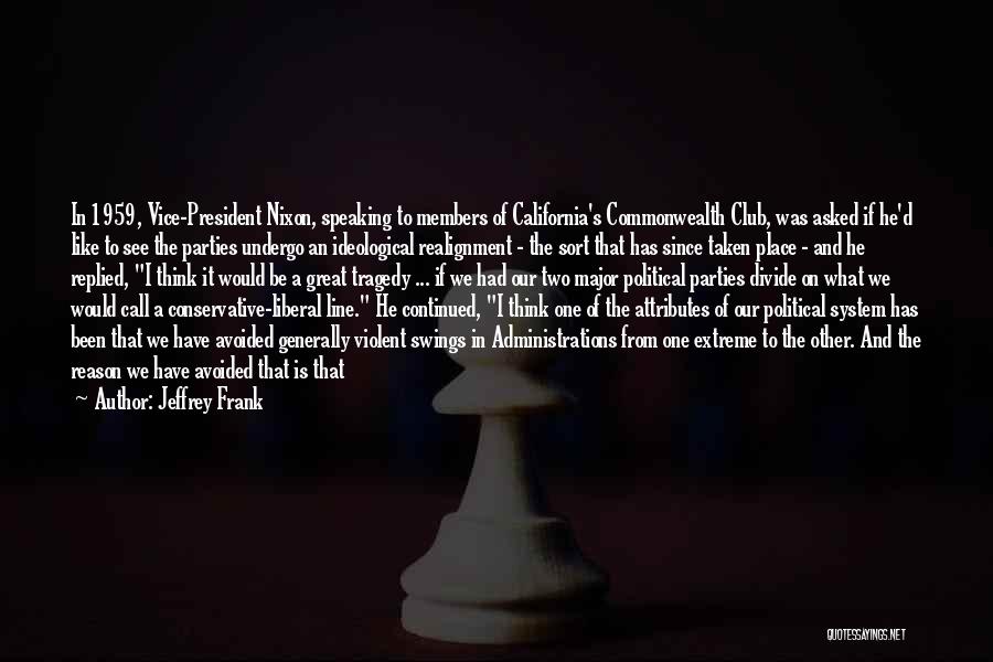 Jeffrey Frank Quotes: In 1959, Vice-president Nixon, Speaking To Members Of California's Commonwealth Club, Was Asked If He'd Like To See The Parties