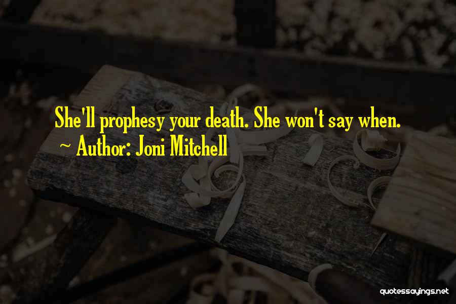 Joni Mitchell Quotes: She'll Prophesy Your Death. She Won't Say When.