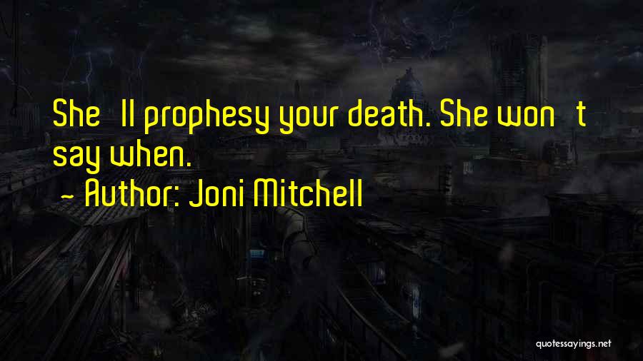 Joni Mitchell Quotes: She'll Prophesy Your Death. She Won't Say When.