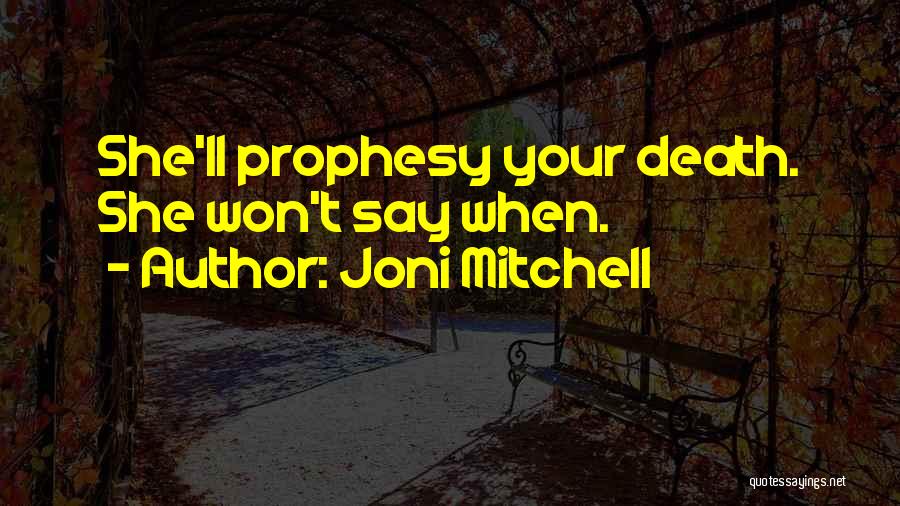 Joni Mitchell Quotes: She'll Prophesy Your Death. She Won't Say When.