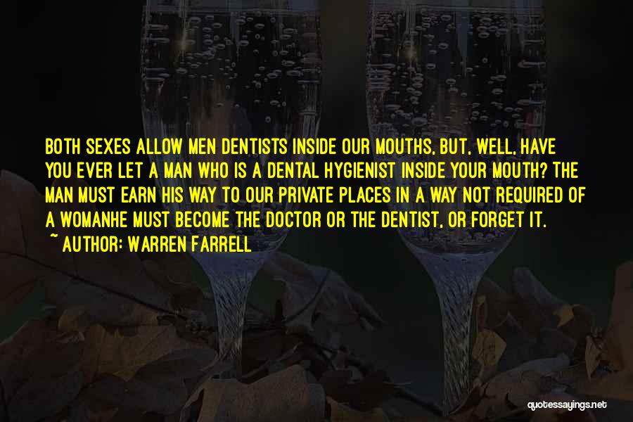 Warren Farrell Quotes: Both Sexes Allow Men Dentists Inside Our Mouths, But, Well, Have You Ever Let A Man Who Is A Dental