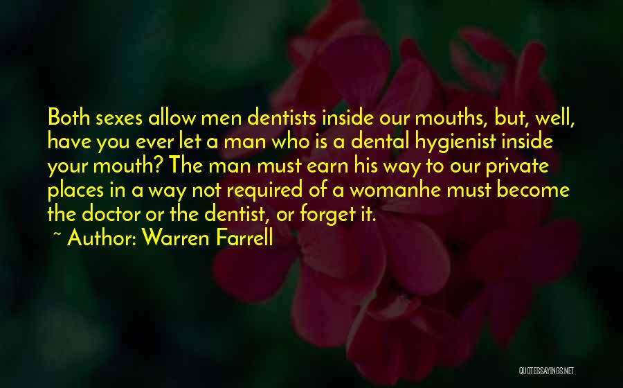 Warren Farrell Quotes: Both Sexes Allow Men Dentists Inside Our Mouths, But, Well, Have You Ever Let A Man Who Is A Dental