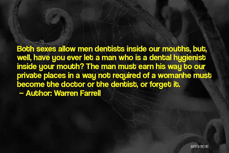 Warren Farrell Quotes: Both Sexes Allow Men Dentists Inside Our Mouths, But, Well, Have You Ever Let A Man Who Is A Dental