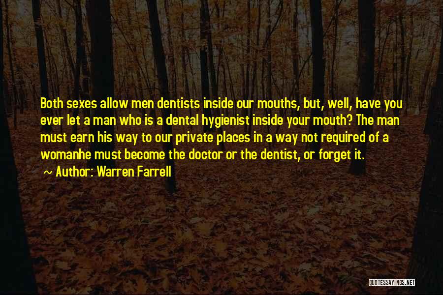 Warren Farrell Quotes: Both Sexes Allow Men Dentists Inside Our Mouths, But, Well, Have You Ever Let A Man Who Is A Dental