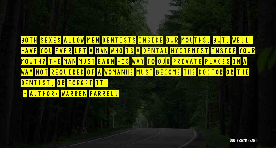 Warren Farrell Quotes: Both Sexes Allow Men Dentists Inside Our Mouths, But, Well, Have You Ever Let A Man Who Is A Dental