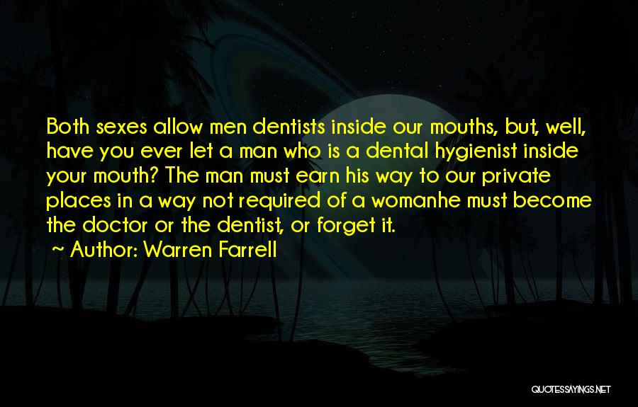 Warren Farrell Quotes: Both Sexes Allow Men Dentists Inside Our Mouths, But, Well, Have You Ever Let A Man Who Is A Dental