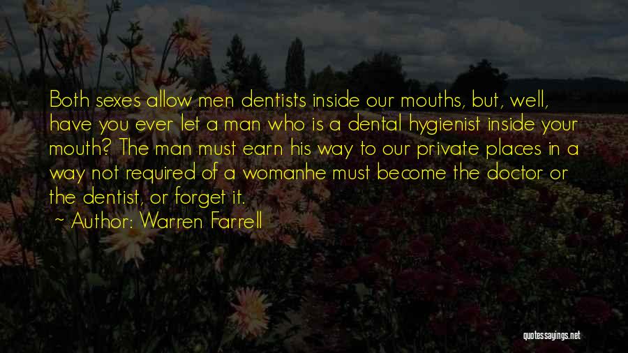 Warren Farrell Quotes: Both Sexes Allow Men Dentists Inside Our Mouths, But, Well, Have You Ever Let A Man Who Is A Dental