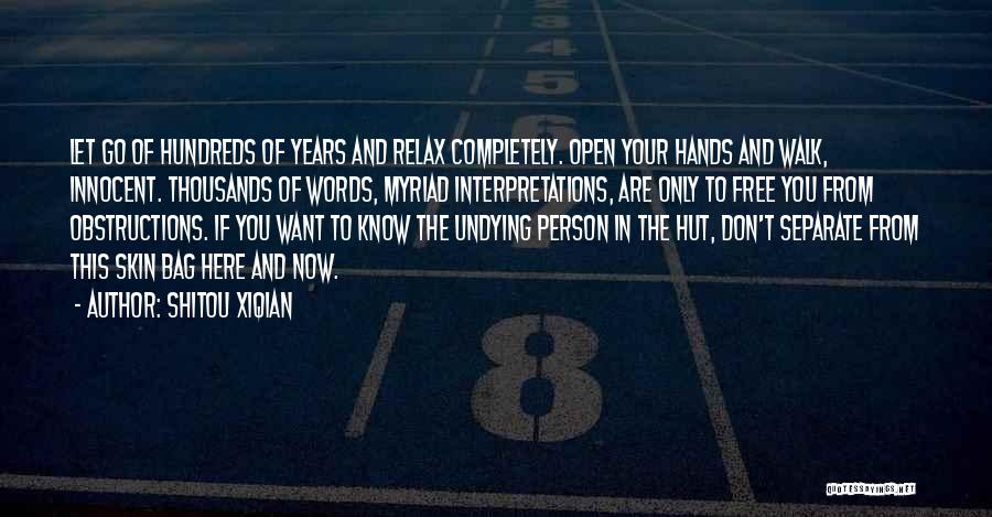 Shitou Xiqian Quotes: Let Go Of Hundreds Of Years And Relax Completely. Open Your Hands And Walk, Innocent. Thousands Of Words, Myriad Interpretations,