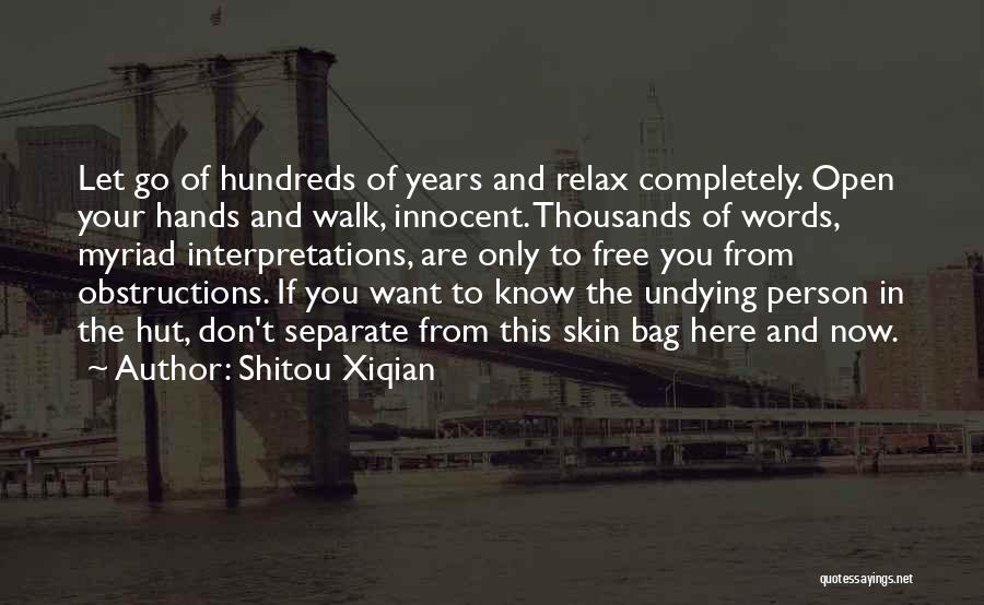 Shitou Xiqian Quotes: Let Go Of Hundreds Of Years And Relax Completely. Open Your Hands And Walk, Innocent. Thousands Of Words, Myriad Interpretations,