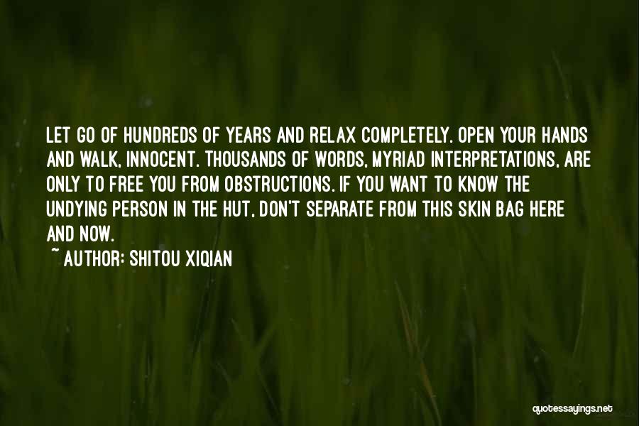 Shitou Xiqian Quotes: Let Go Of Hundreds Of Years And Relax Completely. Open Your Hands And Walk, Innocent. Thousands Of Words, Myriad Interpretations,