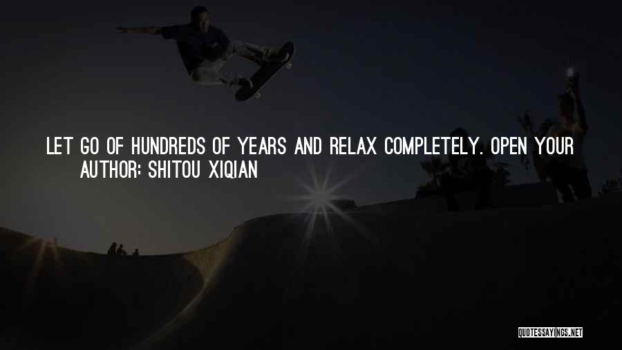 Shitou Xiqian Quotes: Let Go Of Hundreds Of Years And Relax Completely. Open Your Hands And Walk, Innocent. Thousands Of Words, Myriad Interpretations,