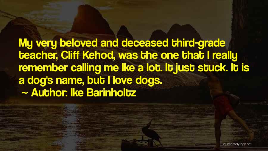 Ike Barinholtz Quotes: My Very Beloved And Deceased Third-grade Teacher, Cliff Kehod, Was The One That I Really Remember Calling Me Ike A