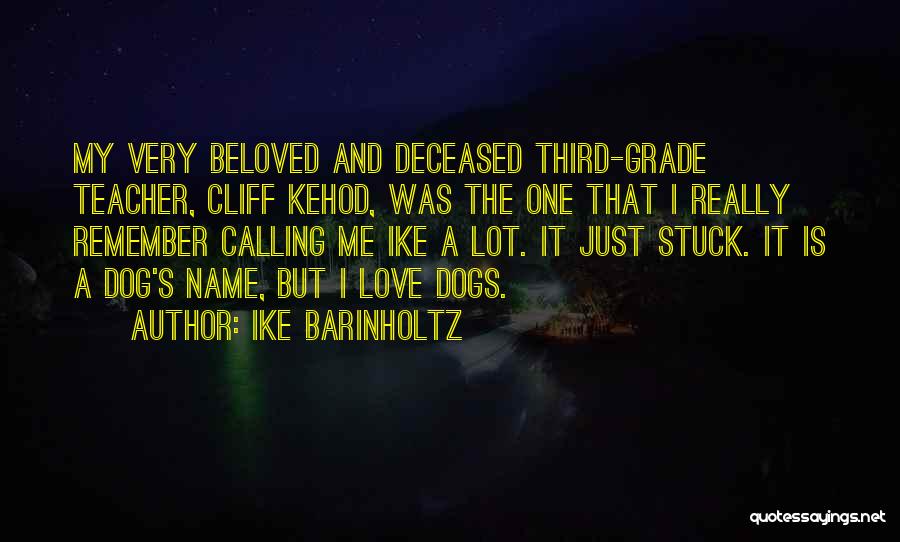 Ike Barinholtz Quotes: My Very Beloved And Deceased Third-grade Teacher, Cliff Kehod, Was The One That I Really Remember Calling Me Ike A