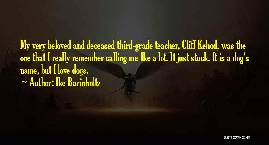 Ike Barinholtz Quotes: My Very Beloved And Deceased Third-grade Teacher, Cliff Kehod, Was The One That I Really Remember Calling Me Ike A