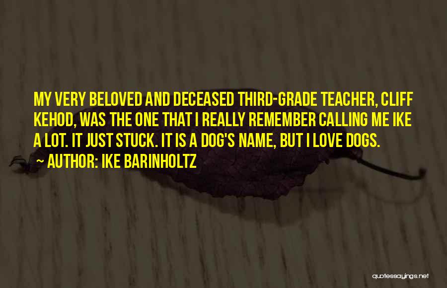 Ike Barinholtz Quotes: My Very Beloved And Deceased Third-grade Teacher, Cliff Kehod, Was The One That I Really Remember Calling Me Ike A