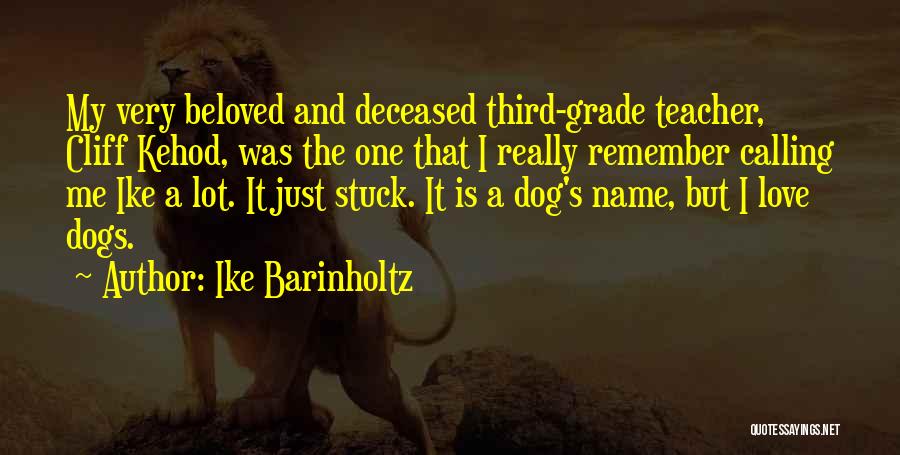 Ike Barinholtz Quotes: My Very Beloved And Deceased Third-grade Teacher, Cliff Kehod, Was The One That I Really Remember Calling Me Ike A