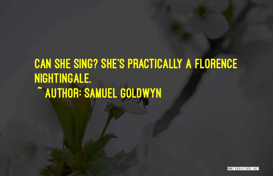 Samuel Goldwyn Quotes: Can She Sing? She's Practically A Florence Nightingale.