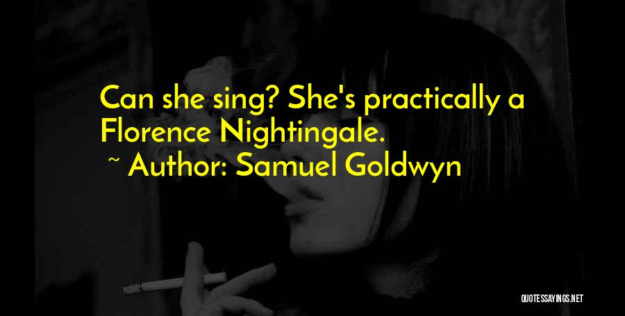 Samuel Goldwyn Quotes: Can She Sing? She's Practically A Florence Nightingale.