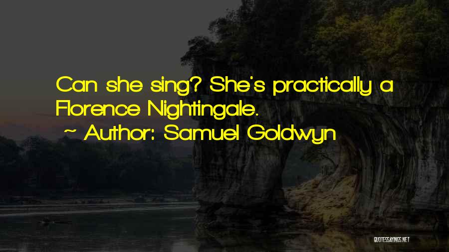 Samuel Goldwyn Quotes: Can She Sing? She's Practically A Florence Nightingale.