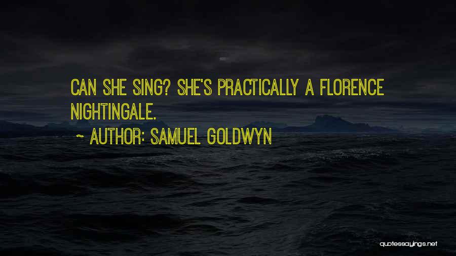 Samuel Goldwyn Quotes: Can She Sing? She's Practically A Florence Nightingale.