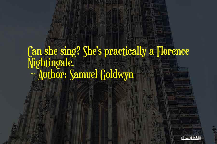 Samuel Goldwyn Quotes: Can She Sing? She's Practically A Florence Nightingale.