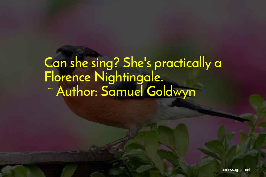 Samuel Goldwyn Quotes: Can She Sing? She's Practically A Florence Nightingale.