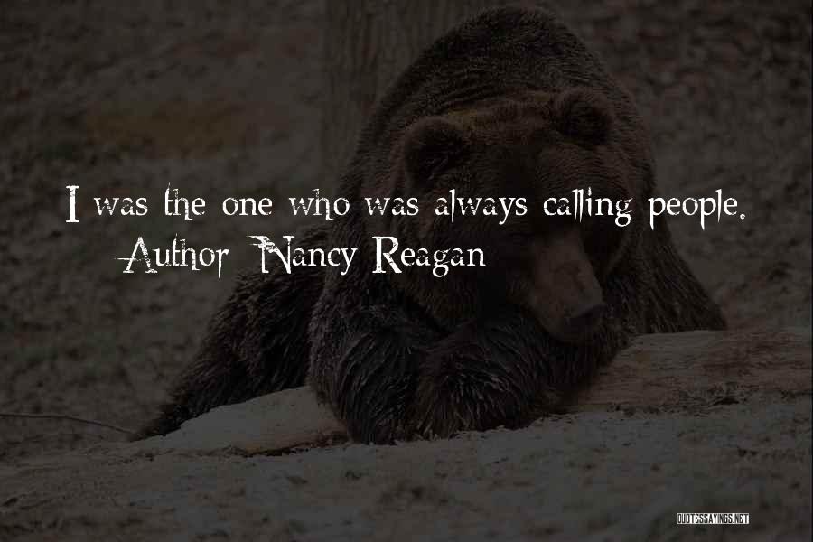 Nancy Reagan Quotes: I Was The One Who Was Always Calling People.