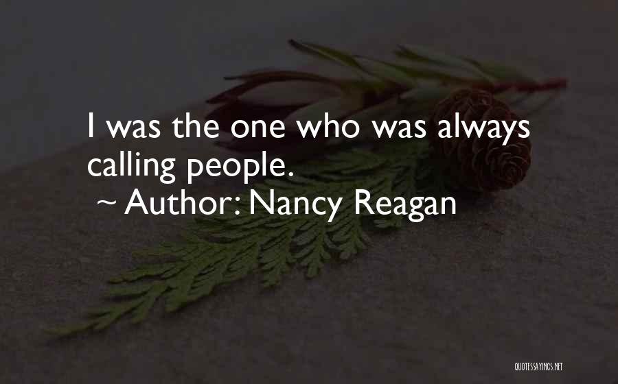 Nancy Reagan Quotes: I Was The One Who Was Always Calling People.