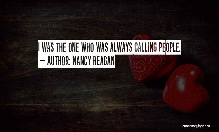 Nancy Reagan Quotes: I Was The One Who Was Always Calling People.