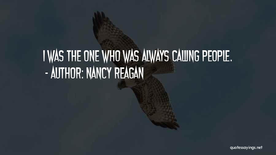 Nancy Reagan Quotes: I Was The One Who Was Always Calling People.
